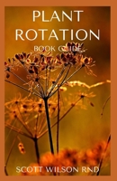 PLANT ROTATION: The Effective Guide On Plant Rotation And Cover Cropping To Replenish Soil Nutrients B08LJPV16F Book Cover