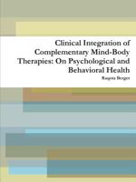 Clinical Integration of Complementary Mind-Body Therapies: On Psychological and Behavioral Health 0578176149 Book Cover