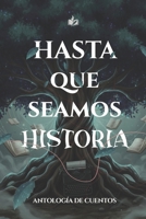 Hasta que seamos historia: Antología de cuentos (Spanish Edition) B0GJ7CQ746 Book Cover