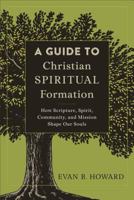 A Guide to Christian Spiritual Formation: How Scripture, Spirit, Community, and Mission Shape Our Souls 0801097800 Book Cover