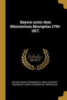 Bayern Unter Dem Ministerium Montgelas 1799-1817. 1241454183 Book Cover
