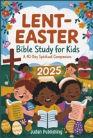 Lent-Easter Bible Study for Kids 2025: A 40-Day Spiritual Companion B0DW8NZ1V1 Book Cover