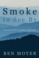 Smoke to See By: Knowing Nature in Northern Appalachia B0BXNF2KJC Book Cover