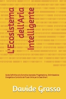 L'Ecosistema dell'Aria Intelligente: Guida Definitiva alla Domotica Avanzata: Progettazione, Ottimizzazione Energetica e Controllo dei Flussi d'Aria per la Casa Smart (Italian Edition) B0H2RVXS6B Book Cover