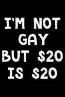 I'm not gay but $20 is $20: Notebook (Journal, Diary) for those who love sarcasm 120 lined pages to write in 1708108882 Book Cover