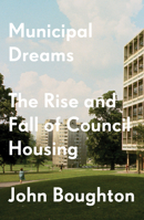 Municipal Dreams: The Rise and Fall of Council Housing 1784787396 Book Cover