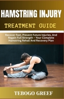 Hamstring Injury Treatment Guide: Recover Fast, Prevent Future Injuries, And Regain Full Strength – Your Complete Hamstring Rehab And Recovery Plan B0F7Z6WHY9 Book Cover