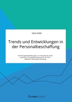 Trends und Entwicklungen in der Personalbeschaffung. Handlungsempfehlungen zur Gestaltung einer positiven Candidate Experience f�r eine effektive Mitarbeiterbindung 3963561262 Book Cover