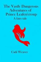 The Vastly Dangerous Adventures of Prince Leafen'croup: A Fairy Tale 152287531X Book Cover