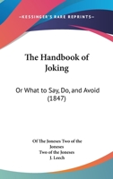 The Handbook Of Joking: Or What To Say, Do, And Avoid 1437163203 Book Cover