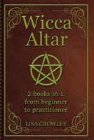 Wicca Altar: From beginner to practitioner - This book Includes: Wicca Altar for Beginners + Wicca Altar Magic - How to set up your Wiccan Altar and Tools 169514404X Book Cover