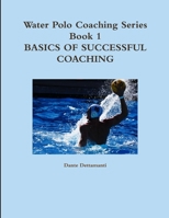Water Polo Coaching Series- Book 1 Basics Of Successful Coaching 1257787489 Book Cover