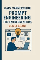 GARY VAYNERCHUK: Prompt Engineering for Entrepreneurs B0FN7VRGZZ Book Cover