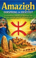Amazigh Oorsprong en Identiteit: Geschiedenis, cultuur en betekenis van de vrije Amazigh volkeren van Noord Afrika (Dutch Edition) B0GQFBD3B5 Book Cover
