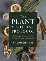 The Whole Plant Protocol: Using Medicinal Plants for Optimal Health and Longevity 1579659853 Book Cover