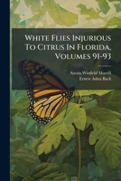 White Flies Injurious to Citrus in Florida, Volumes 91-93 1248942396 Book Cover