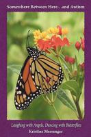 Somewhere Between Here...and Autism: "Laughing with Angels, Dancing with Butterflies" 1438937725 Book Cover