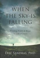 When the Sky Is Falling: Finding Faith & Hope in Life's Crises 0984009582 Book Cover