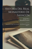 Historia Del Real Monasterio De Sahagún: Sacada De La Que Dexó Escrita El Padre Maestro Fr. Joseph Perez...... 101934962X Book Cover