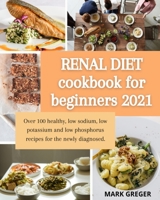 Renal diet cookbook for beginners 2021: Over 100 healthy, low sodium, low potassium and low phosphorus recipes for the newly diagnosed. 1803017155 Book Cover