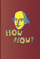 How Now?: An expression used many times in the plays by William Shakespeare 1797920294 Book Cover