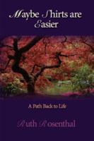 Maybe Shirts Are Easier: A Path Back to Life 1434333868 Book Cover