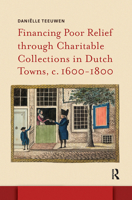 Financing Poor Relief through Charitable Collections in Dutch Towns, c. 1600-1800 1041179464 Book Cover