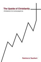 The Upside of Christianity: Or...Christianity is for normal people too 0692798803 Book Cover