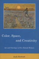 Color, Space, and Creativity: Art and Ontology in Five British Writers 1611473802 Book Cover