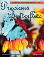 Precious Butterflies Life Escapes Grayscale Adult Coloring Books: 48 grayscale coloring pages of butterflies, flowers, floral arrangements, wild flowers, butterfly wonderland B08J1WLXS2 Book Cover