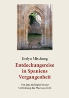 Entdeckungsreise in Spaniens Vergangenheit: Von den Anfängen bis zur Vertreibung der Moriscos 1614 373860135X Book Cover