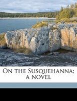 On The Susquehanna: A Novel 0548869138 Book Cover