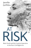 At Risk: Black Youth and the Creative Imperative in the Post-Civil Rights Era 1496841719 Book Cover