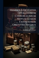 Henrici À Deventer Operationum Chirurgicarum Novum Lumen Exhibentium Obstetricantibus 1178625087 Book Cover
