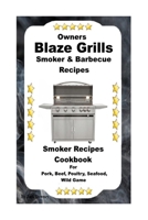 Owners Blaze Grills Smoker & Barbecue Recipes: Smoker Recipes Cookbook For Smoking Pork, Beef, Poultry, Seafood, Wild Game 1086609158 Book Cover