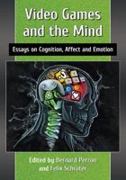 Video Games and the Mind: Essays on Cognition, Affect and Emotion 0786499095 Book Cover