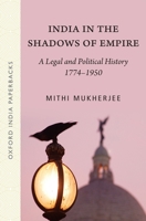 India in the Shadows of Empire: A Legal and Political History (1774-1950) 0198079435 Book Cover
