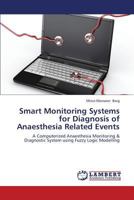 Smart Monitoring Systems for Diagnosis of Anaesthesia Related Events: A Computerized Anaesthesia Monitoring & Diagnostic System using Fuzzy Logic Modelling 3659366471 Book Cover