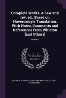 Complete Works. A new and rev. ed., Based on Havercamp's Translation. With Notes, Comments and References From Whiston [and Others]; Volume 2 1378054539 Book Cover