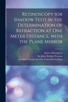 Retinoscopy (or Shadow Test) in the Determination of Refraction at One Meter Distance, With the Plane Mirror [electronic Resource] 101433084X Book Cover