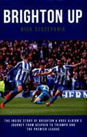 Brighton Up: The Inside Story of Brighton & Hove Albion's Journey From Despair to Triumph and the Premier League 1785902393 Book Cover