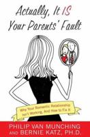 Actually, It Is Your Parents' Fault: Why Your Romantic Relationship Isn't Working, and How to Fix It 0312377975 Book Cover