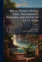 Prose Works. With a Pref., Preliminary Remarks, and Notes by J.A. St. John; Volume 3 1147406685 Book Cover