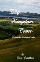 Thy Kingdom Come: Life in the Millennial Age 1545342164 Book Cover