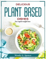 Delicious Plant Based Dishes: For rapid weight loss 1804376191 Book Cover