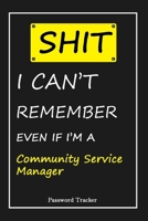 SHIT! I Can't Remember EVEN IF I'M A Community Service Manager: An Organizer for All Your Passwords and Shity Shit with Unique Touch - Password Tracker - 120 Pages(6''x9'') -Gift for Woman, Gift from  1655851772 Book Cover