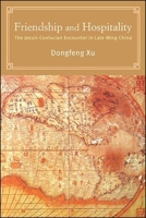 Friendship and Hospitality: The Jesuit-Confucian Encounter in Late Ming China 1438484941 Book Cover