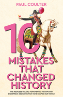 10 Mistakes That Changed History: The Reckless Rulers, Monumental Mishaps and Disastrous Decisions That Have Shaped Our World. 0857507230 Book Cover