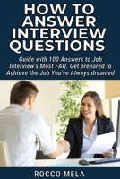 How to Answer Interview Questions: Guide with 100 Answers to Job Interview's Most FAQ. Get prepared to Achieve the Job You've Always dreamed 0485518767 Book Cover