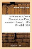 Architecture Arabe, Ou Monuments Du Kaire, Mesura(c)S Et Dessina(c)S, de 1818 a 1826 2019158442 Book Cover